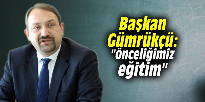 Başkan Gümrükçü: "Önceliğimiz eğitim"