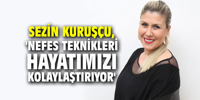Sezin Kuruşçu, 'Nefes teknikleri hayatımızı kolaylaştırıyor'