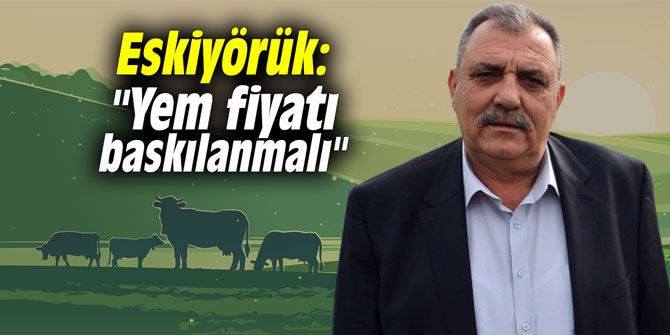 Eskiyörük: "Yem fiyatı baskılanmalı"