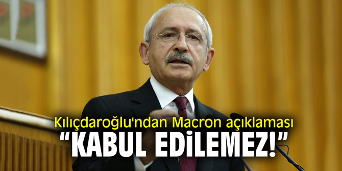Kılıçdaroğlu'ndan Macron açıklaması: "Kabul edilemez!"