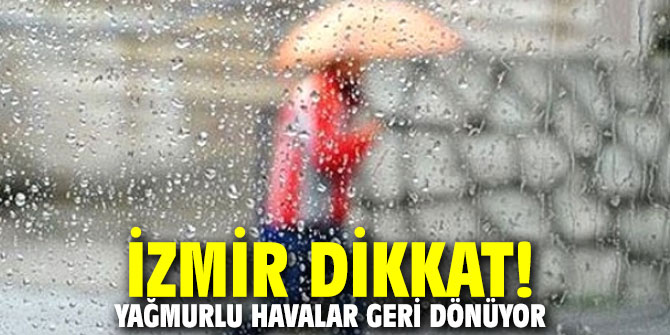 İzmir dikkat! Yağmurlu havalar geri dönüyor