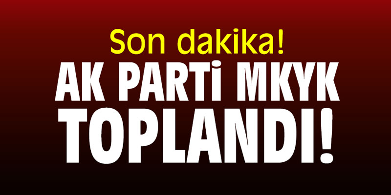 AK Parti MKYK toplandı!