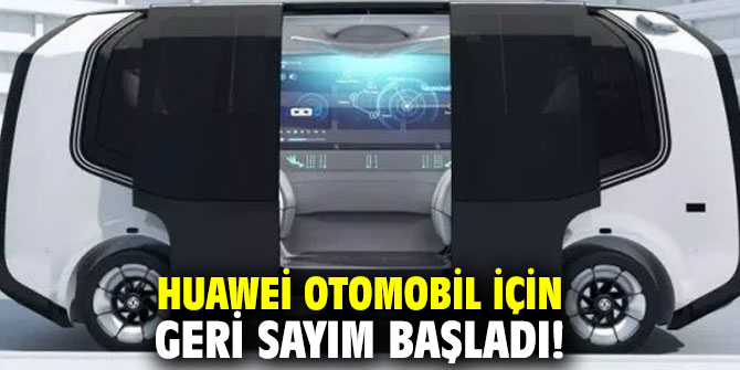 Huawei otomobil için geri sayım başladı!