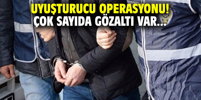 Uyuşturucu operasyonu! Çok sayıda gözaltı var...