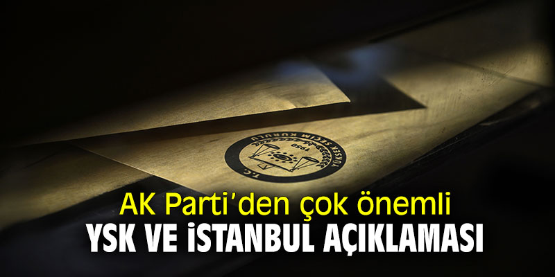 AK Parti'den YSK ve İstanbul açıklaması