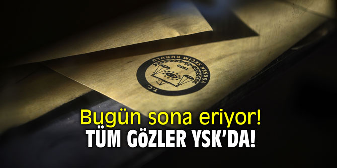 Bugün sona eriyor! Tüm gözler YSK'da!