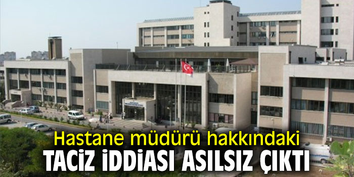Hastane müdürü hakkındaki taciz iddiası asılsız çıktı
