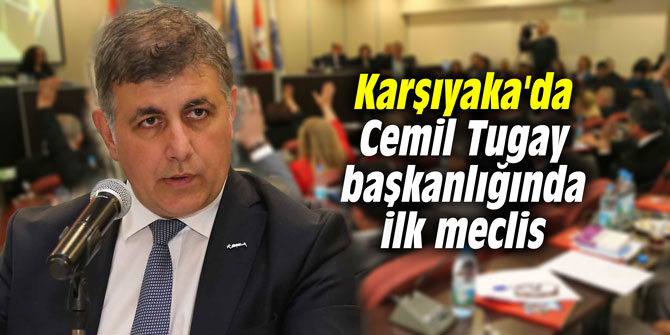 Karşıyaka'da Cemil Tugay başkanlığında ilk meclis