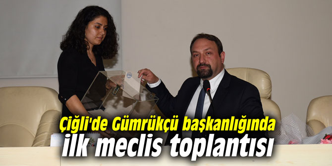 Çiğli'de Gümrükçü başkanlığında ilk meclis toplantısı
