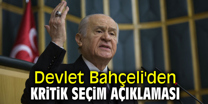 Devlet Bahçeli'den kritik seçim açıklaması!