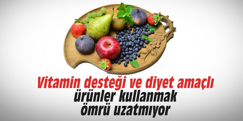 Vitamin desteği ve diyet amaçlı ürünler kullanmak ömrü uzatmıyor