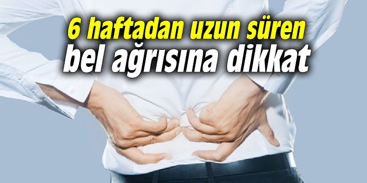 6 haftadan uzun süren bel ağrısına dikkat