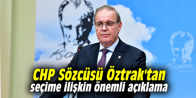 CHP Sözcüsü Öztrak'tan seçime ilişkin önemli açıklama