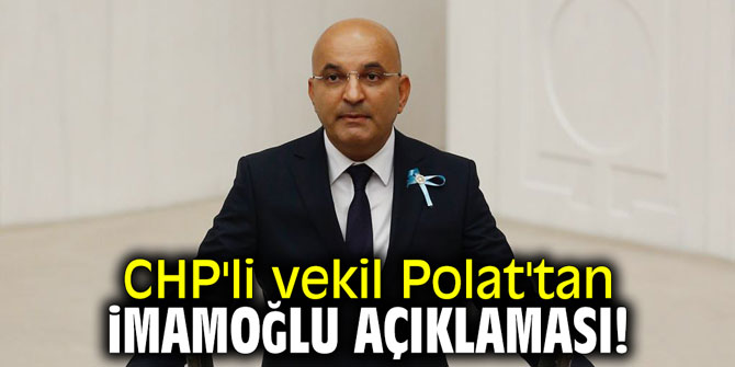 CHP'li vekil Polat'tan İmamoğlu açıklaması