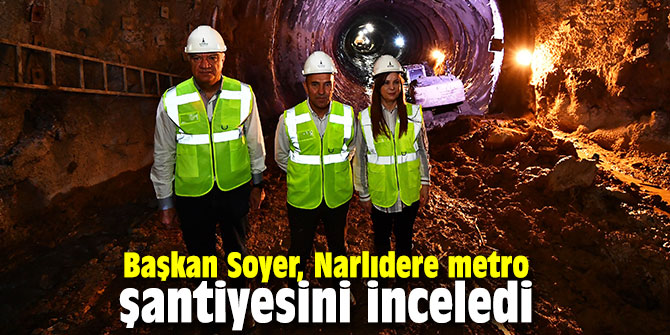 Başkan Soyer, Narlıdere metro şantiyesini inceledi