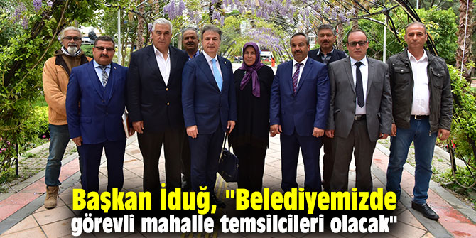 Başkan İduğ, "Belediyemizde görevli mahalle temsilcileri olacak"