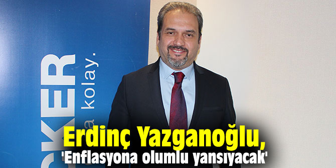 Erdinç Yazganoğlu, 'Enflasyona olumlu yansıyacak'