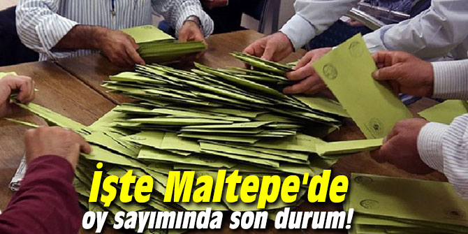 İşte Maltepe'de oy sayımında son durum!