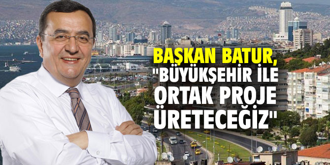 Başkan Batur, "Büyükşehir ile ortak proje üreteceğiz"