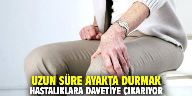 Uzun süre ayakta durmak hastalıklara davetiye çıkarıyor