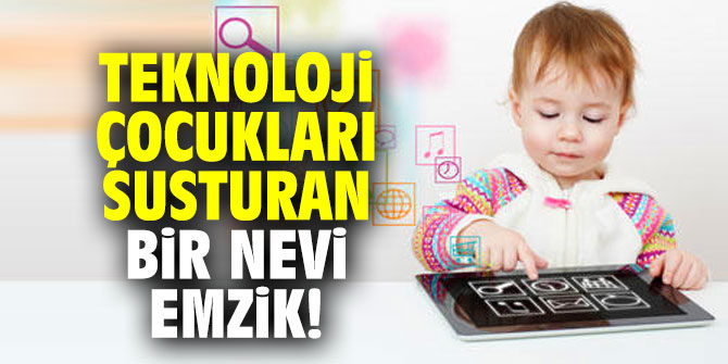 Uzmanı açıkladı: Teknoloji çocukları susturan bir nevi emzik!