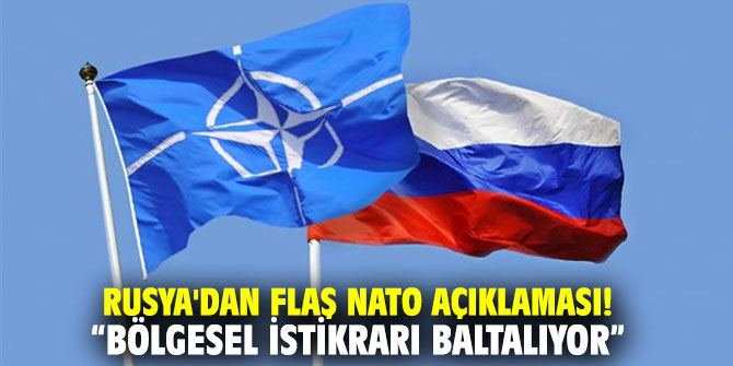 Rusya'dan flaş NATO açıklaması: “Bölgesel istikrarı baltalıyor”