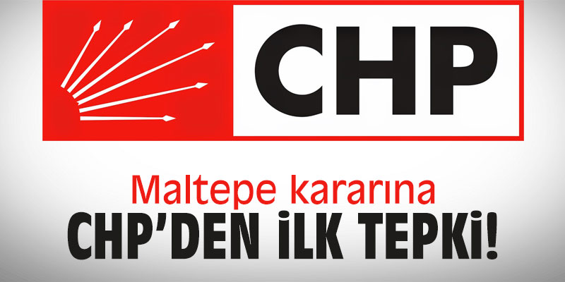 Maltepe kararına CHP'den ilk tepki