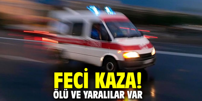 Feci kaza! Ölü ve yaralılar var