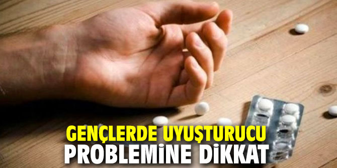 Gençlerde uyuşturucu problemine dikkat