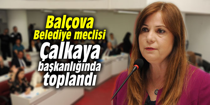 Balçova Belediye meclisi Çalkaya başkanlığında toplandı