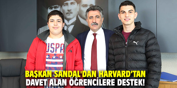 Başkan Sandal'dan Harvard’tan davet alan öğrencilere destek!