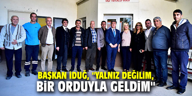 Başkan İduğ, "Yalnız değilim, bir orduyla geldim"