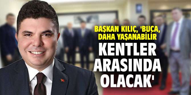 Başkan Kılıç, 'Buca, daha yaşanabilir kentler arasında olacak'
