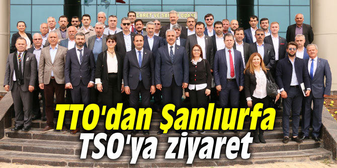 TTO'dan Şanlıurfa TSO'ya ziyaret