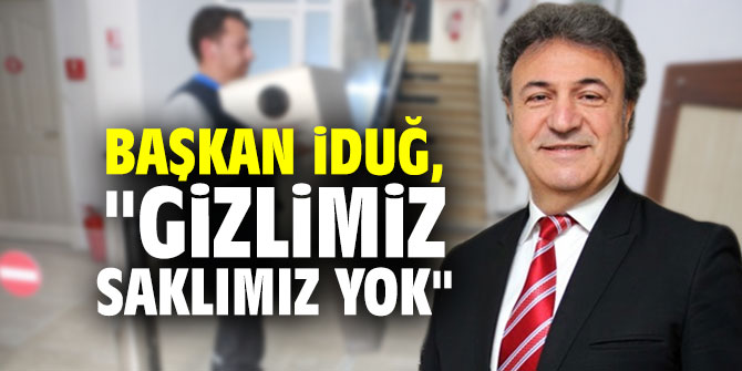 Başkan İduğ, "Gizlimiz saklımız yok"
