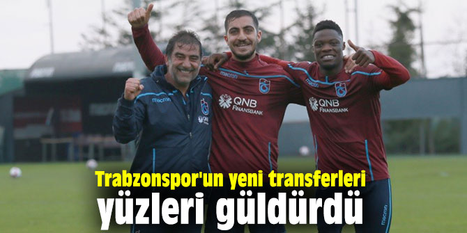 Trabzonspor'un yeni transferleri yüzleri güldürdü