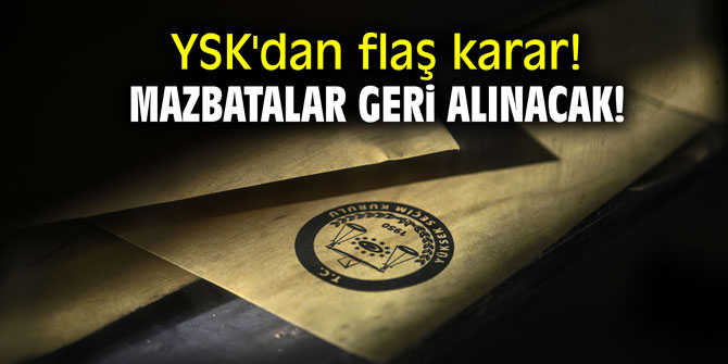 YSK'dan flaş karar! Mazbatalar geri alınacak!