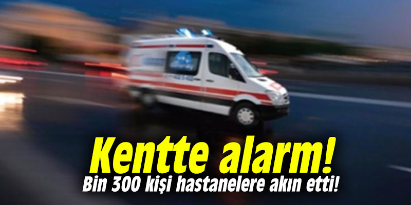 Kentte alarm! Bin 300 kişi hastanelere akın etti!