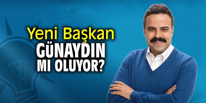 Yeni Başkan Günaydın mı oluyor?