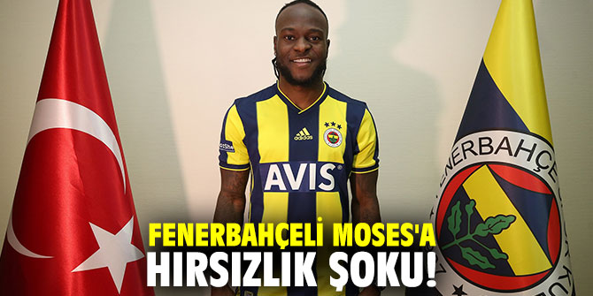 Fenerbahçeli Moses'a hırsızlık şoku!