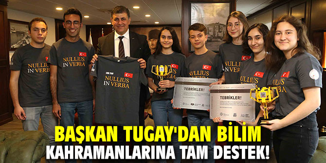 Başkan Tugay'dan bilim kahramanlarına tam destek!
