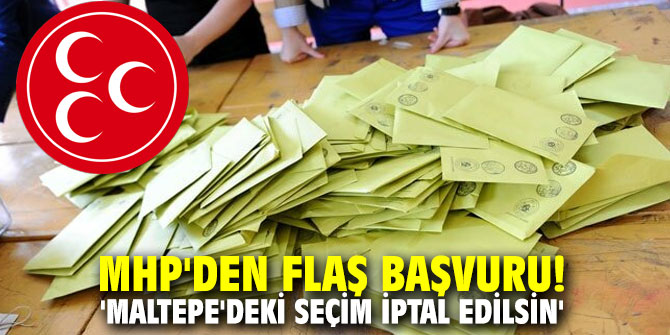 MHP'den flaş başvuru! 'Maltepe'deki seçim iptal edilsin'