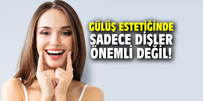 Gülüş estetiğinde sadece dişler önemli değil!