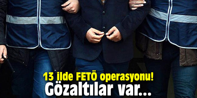 13 ilde FETÖ operasyonu! Gözaltılar var...