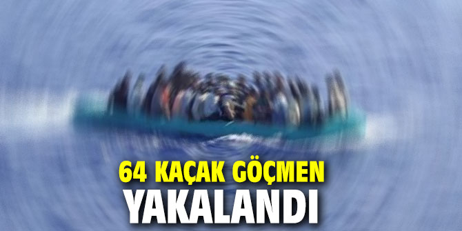 64 kaçak göçmen yakalandı