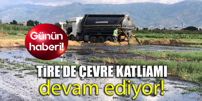 Tire'de çevre faciası devam ediyor