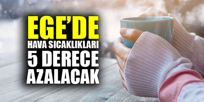 Ege'de hava sıcaklıkları 5 derece azalacak