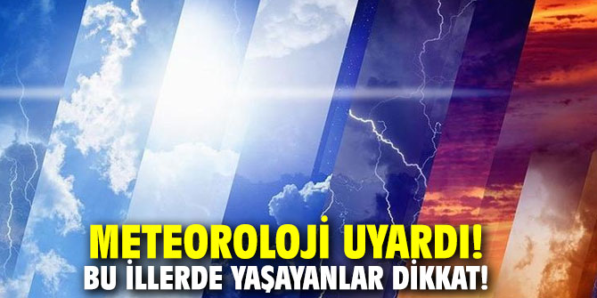 Meteoroloji uyardı! Bu illerde yaşayanlar dikkat!