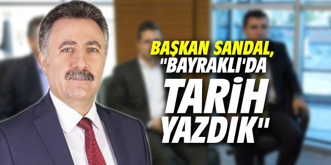 Başkan Sandal, "Bayraklı'da tarih yazdık"