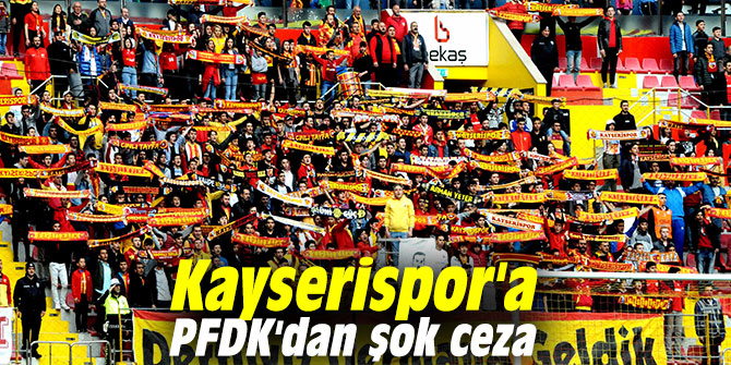 Kayserispor'a PFDK'dan şok ceza